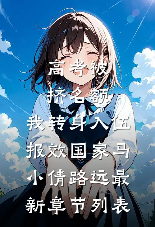 高考被挤名额，我转身入伍报效国家马小倩路远最新章节列表