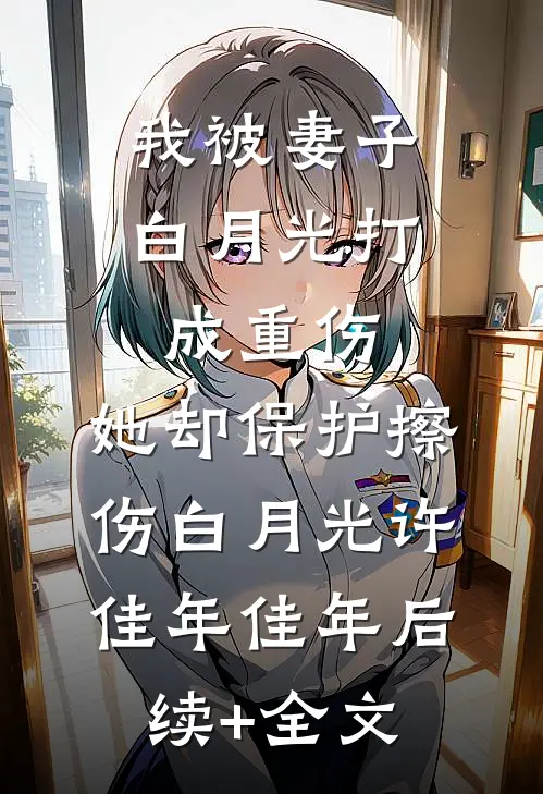 我被妻子白月光打成重伤，她却保护擦伤白月光许佳年佳年后续+全文