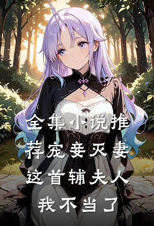 全集小说推荐宠妾灭妻这首辅夫人我不当了