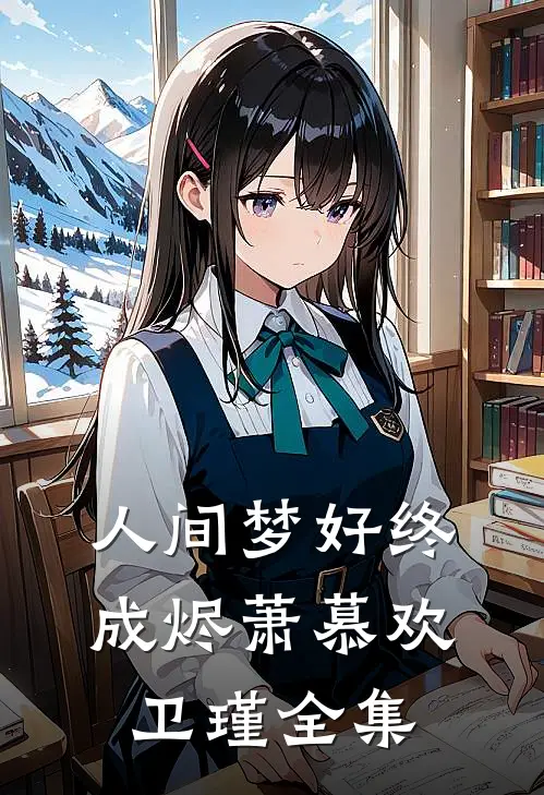 人间梦好终成烬萧慕欢卫瑾全集