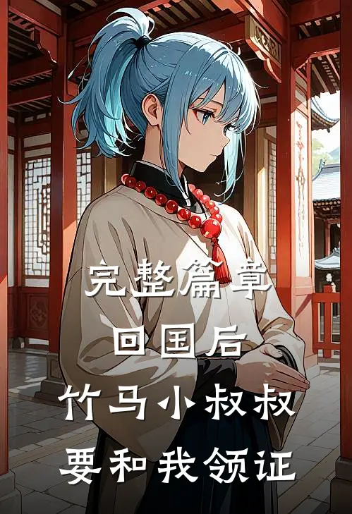 完整篇章回国后，竹马小叔叔要和我领证