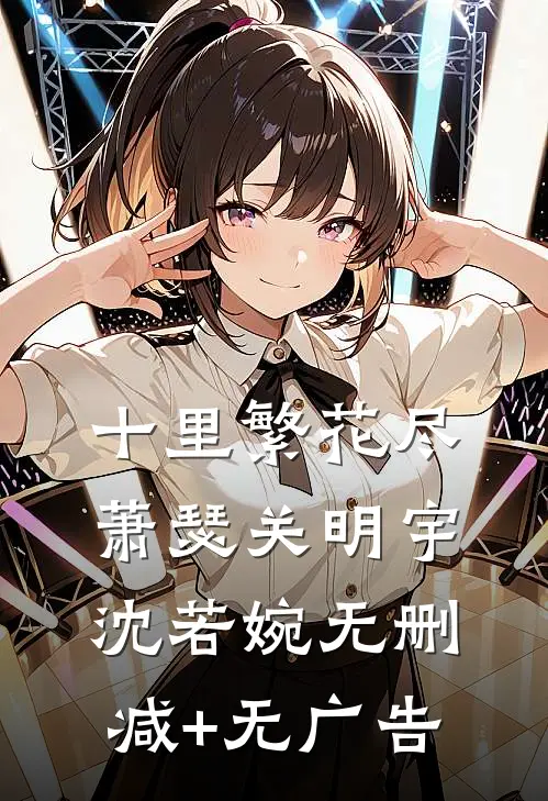 十里繁花尽萧瑟关明宇沈若婉无删减+无广告