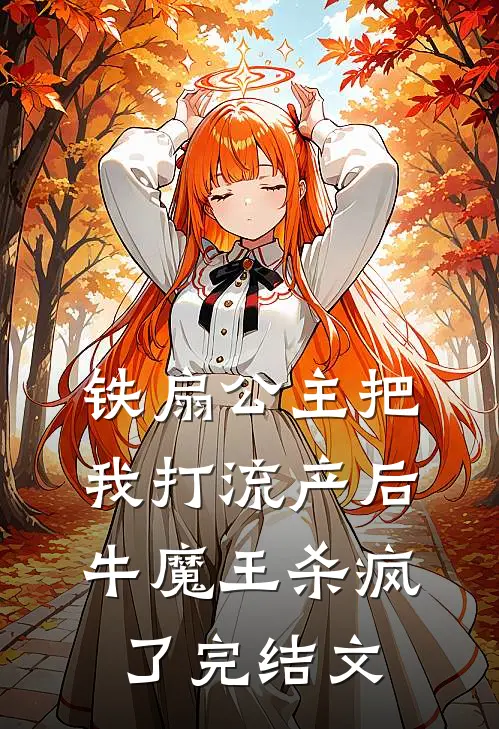 铁扇公主把我打流产后，牛魔王杀疯了完结文