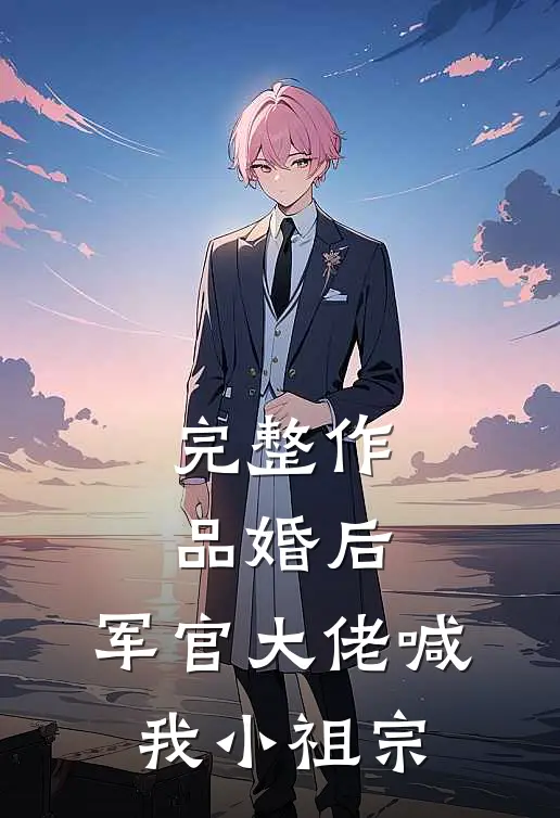 完整作品婚后，军官大佬喊我小祖宗
