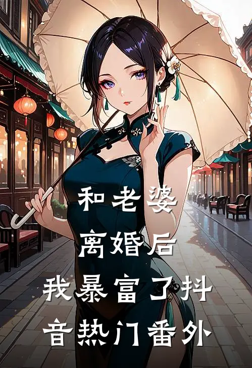 和老婆离婚后，我暴富了抖音热门 番外