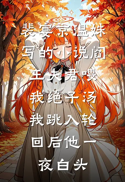 裴宴京温姝写的小说阎王夫君喂我绝子汤，我跳入轮回后他一夜白头