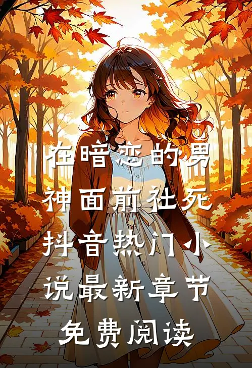 在暗恋的男神面前社死抖音热门小说最新章节免费阅读