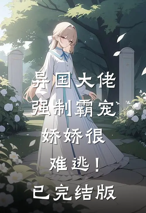 异国大佬强制霸宠，娇娇很难逃！已完结版