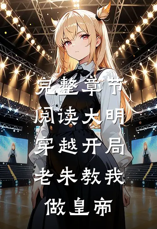 完整章节阅读大明：穿越开局，老朱教我做皇帝