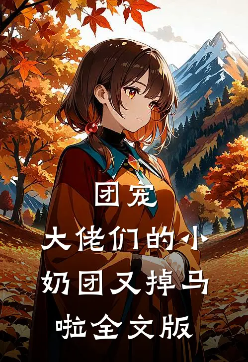 团宠：大佬们的小奶团又掉马啦全文版