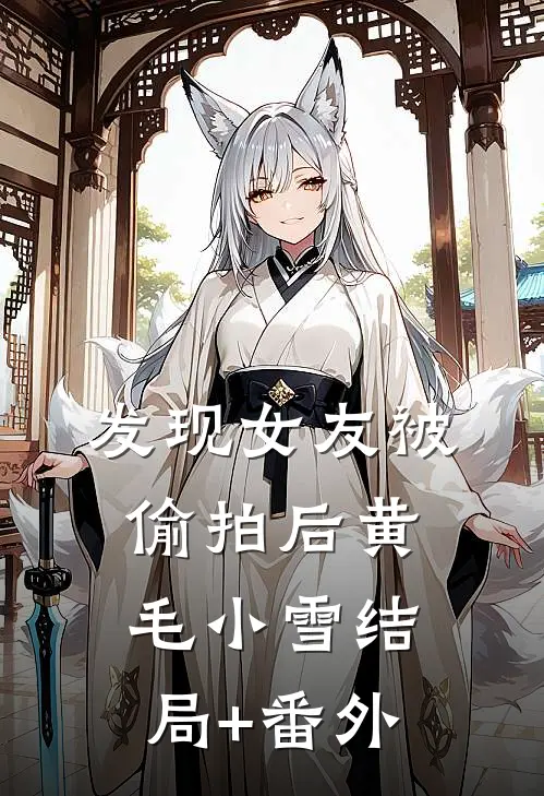 发现女友被偷拍后黄毛小雪结局+番外