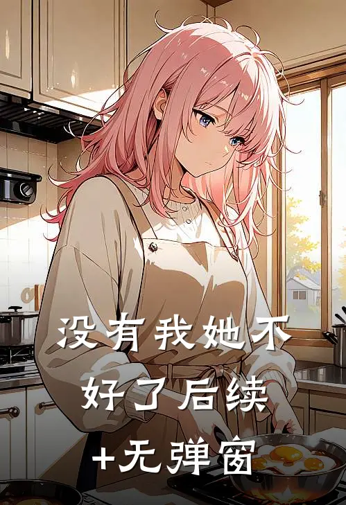 没有我她不好了后续+无弹窗
