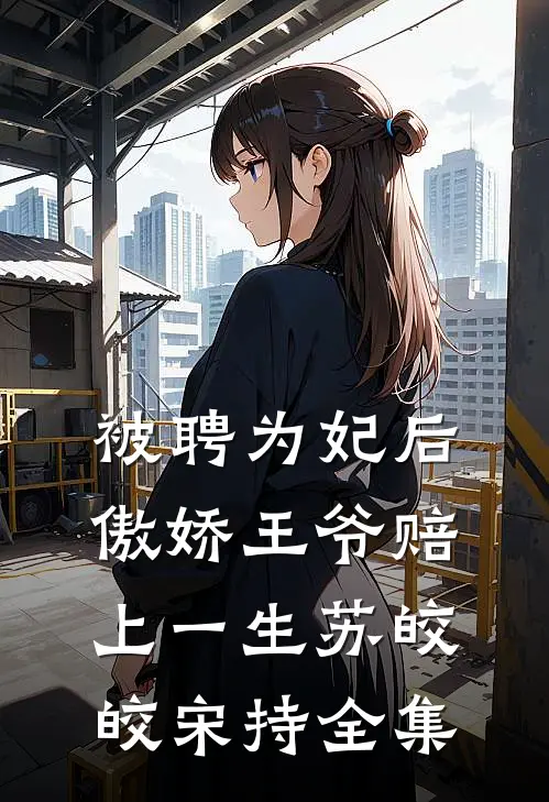 被聘为妃后，傲娇王爷赔上一生苏皎皎宋持 全集