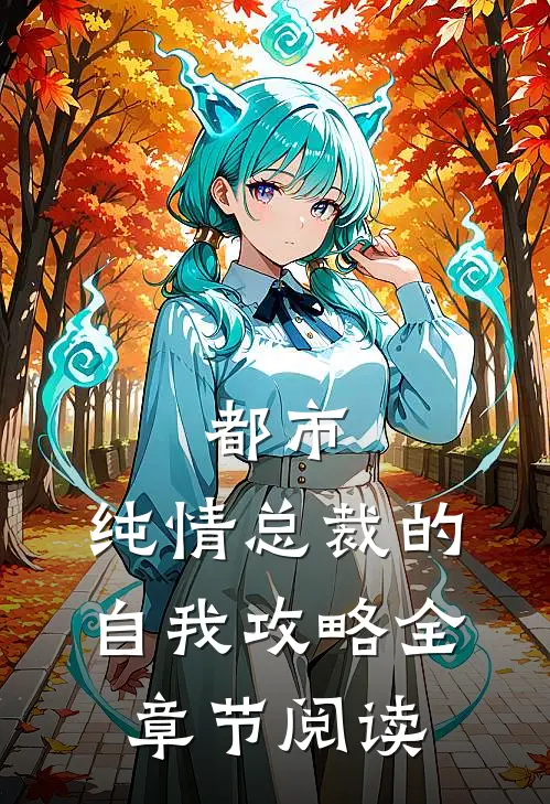 都市：纯情总裁的自我攻略全章节阅读