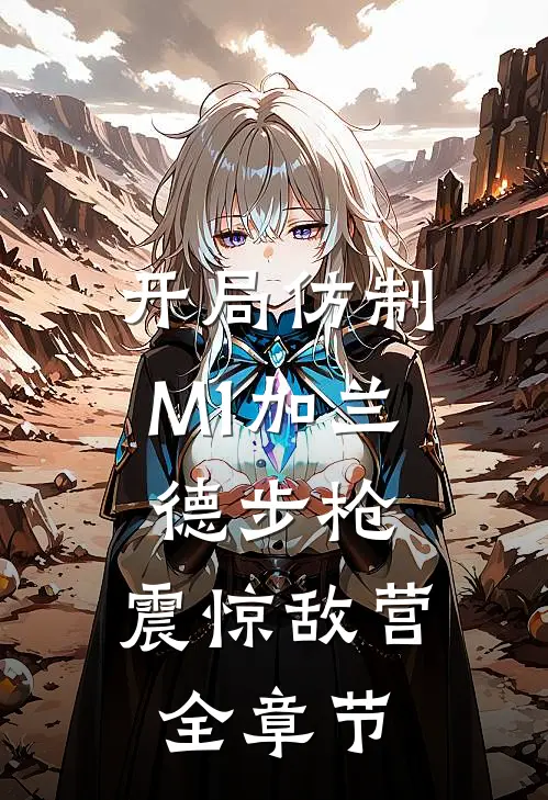 开局仿制M1加兰德步枪，震惊敌营全章节