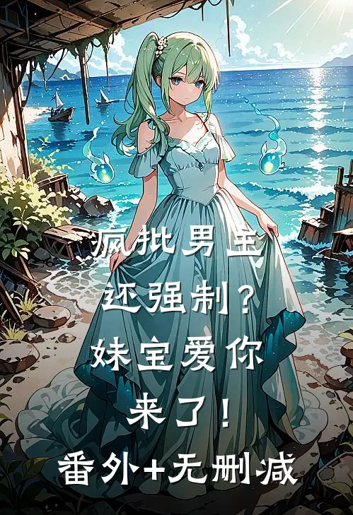疯批男主还强制？妹宝爱你来了！番外+无删减