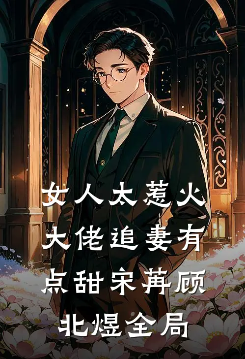 女人太惹火，大佬追妻有点甜宋苒顾北煜全局