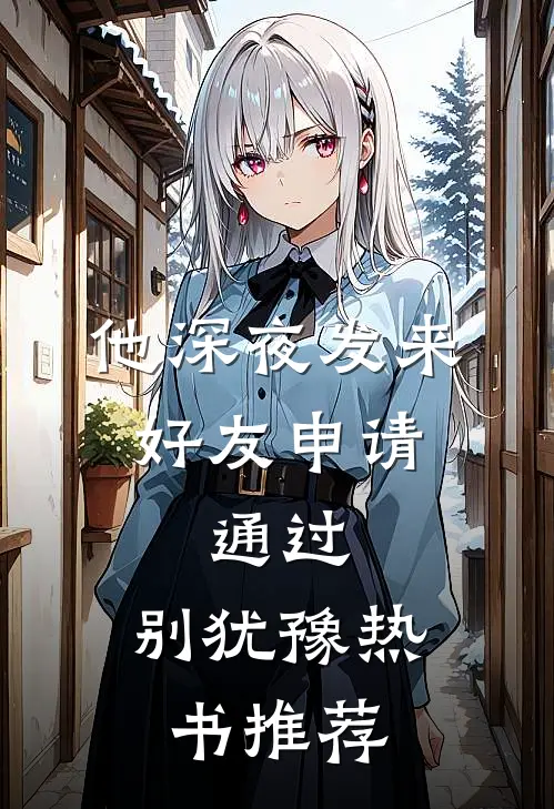 他深夜发来好友申请：通过，别犹豫热书推荐