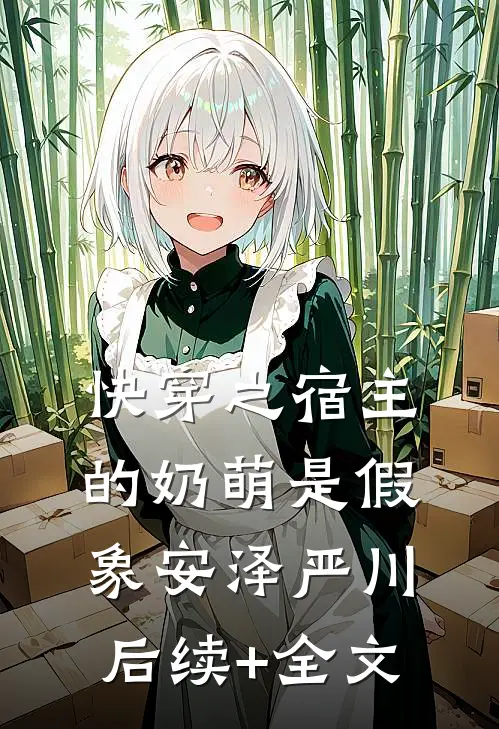 快穿之宿主的奶萌是假象安泽严川后续+全文