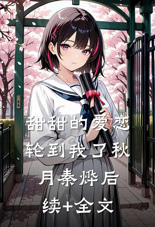 甜甜的爱恋轮到我了秋月秦烨后续+全文