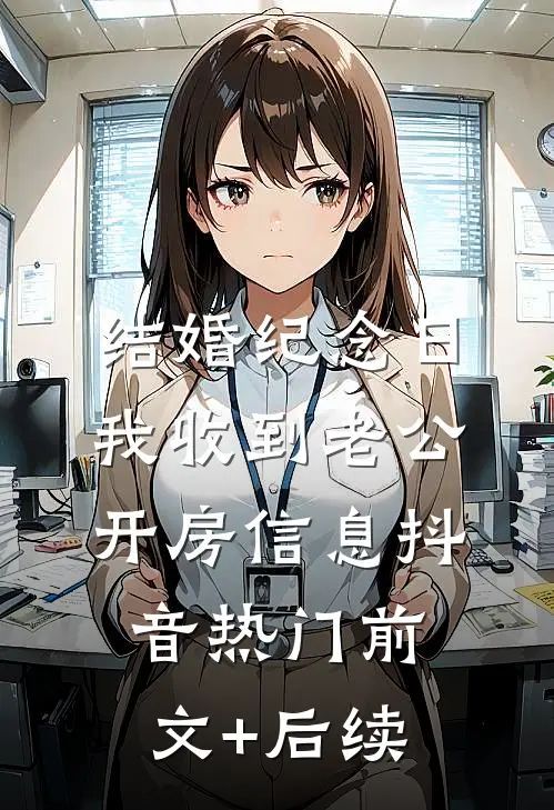 结婚纪念日，我收到老公开房信息抖音热门前文+后续