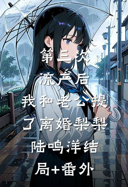 第三次流产后，我和老公提了离婚梨梨陆鸣洋结局+番外