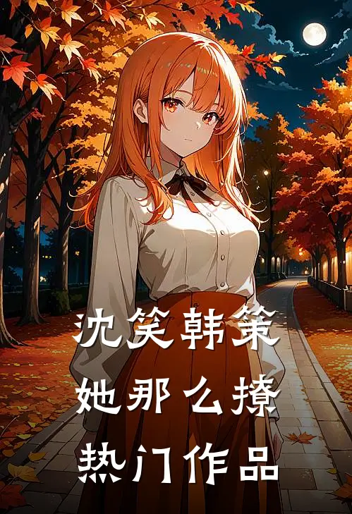 沈笑韩策她那么撩热门作品