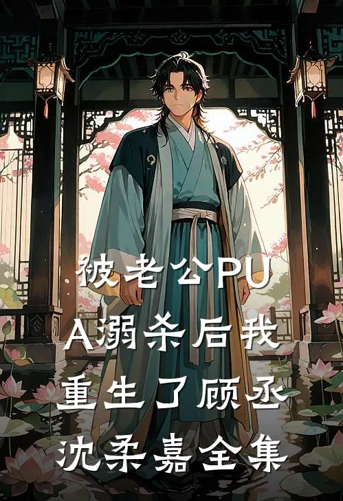 被老公PUA溺杀后我重生了顾丞沈柔嘉 全集