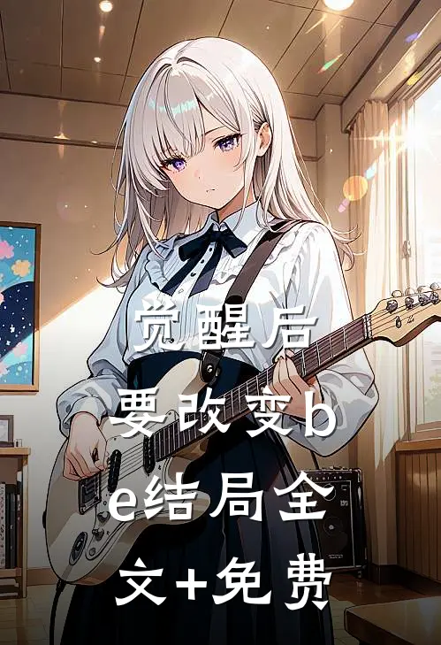 觉醒后，要改变be结局全文+免费
