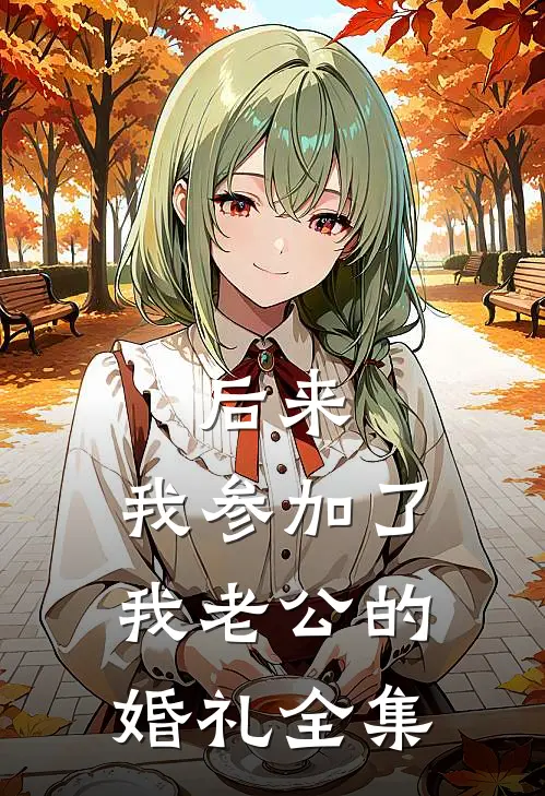 后来，我参加了我老公的婚礼 全集