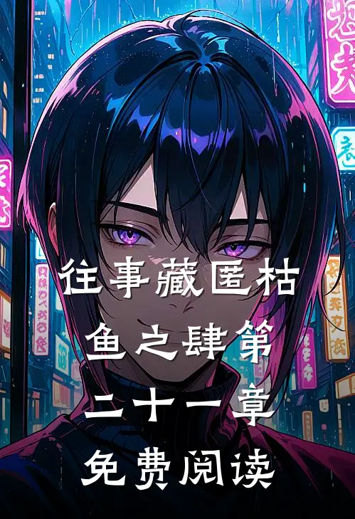 往事藏匿枯鱼之肆第二十一章免费阅读