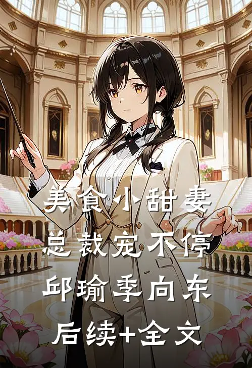 美食小甜妻：总裁宠不停邱瑜季向东后续+全文