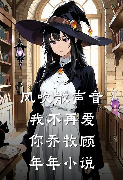 风吹散声音，我不再爱你乔牧顾年年小说