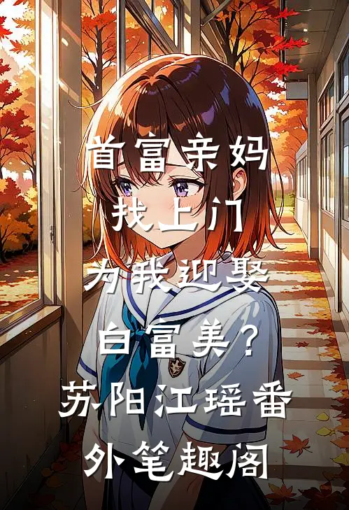首富亲妈找上门，为我迎娶白富美？：苏阳江瑶番外笔趣阁