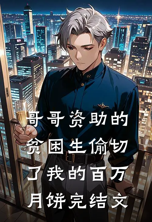 哥哥资助的贫困生偷切了我的百万月饼完结文