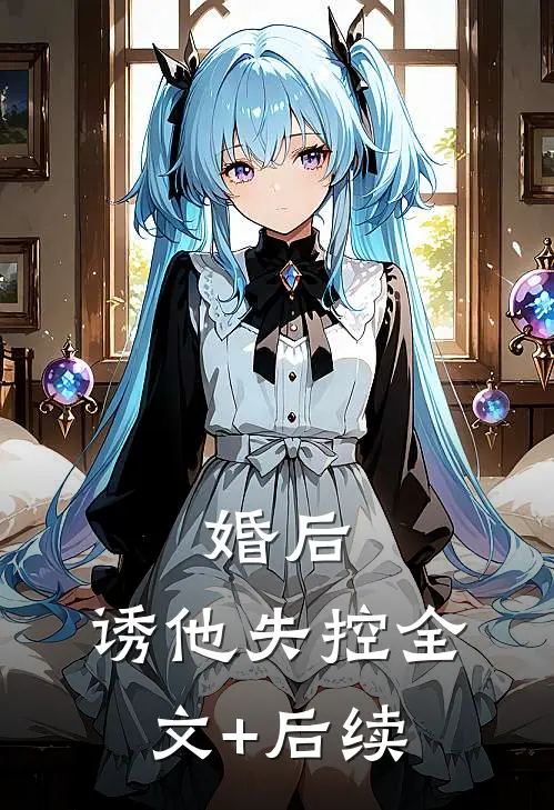 婚后，诱他失控全文+后续