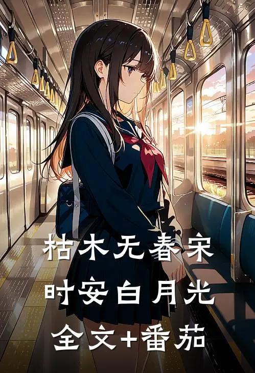 枯木无春宋时安白月光全文+番茄