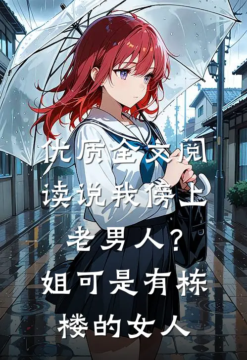优质全文阅读说我傍上老男人？姐可是有栋楼的女人