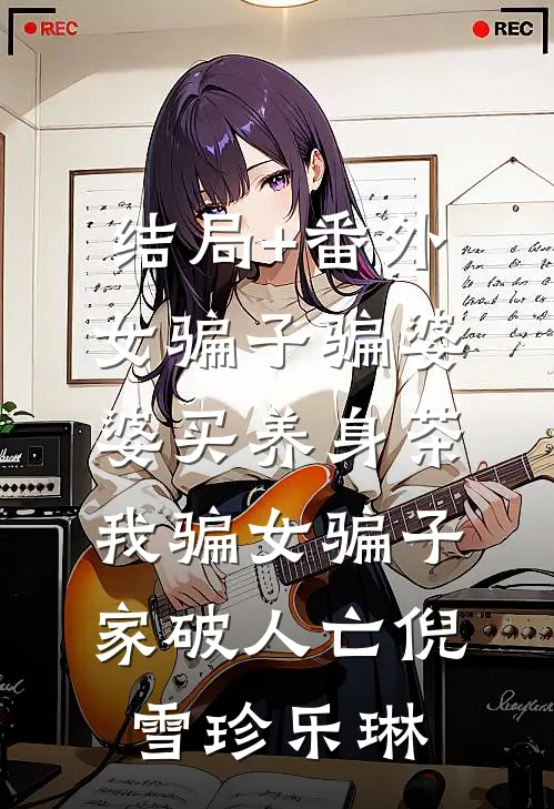 结局+番外女骗子骗婆婆买养身茶，我骗女骗子家破人亡倪雪珍乐琳