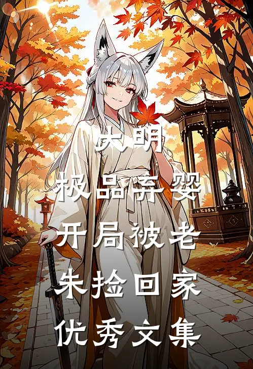 大明：极品弃婴，开局被老朱捡回家优秀文集