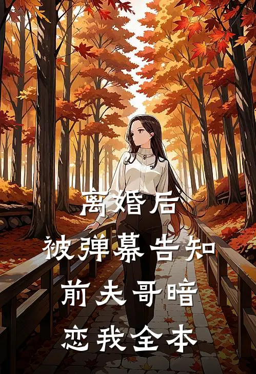 离婚后，被弹幕告知前夫哥暗恋我全本