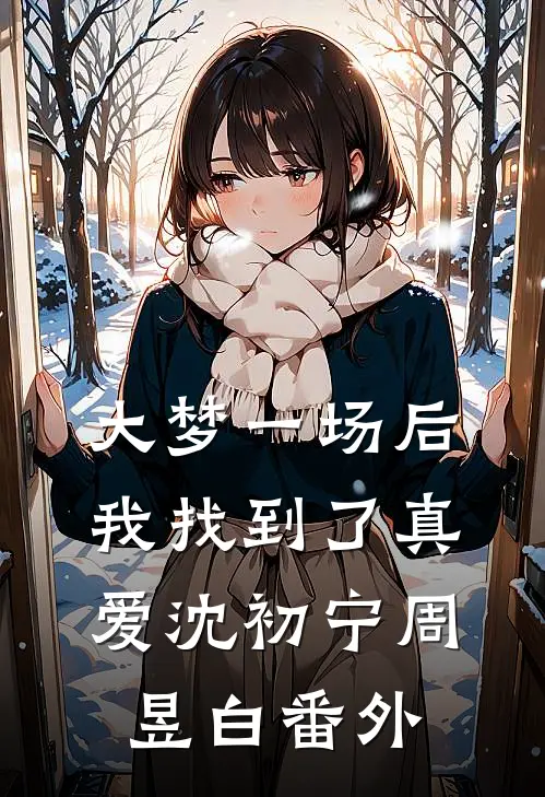 大梦一场后，我找到了真爱沈初宁周昱白番外