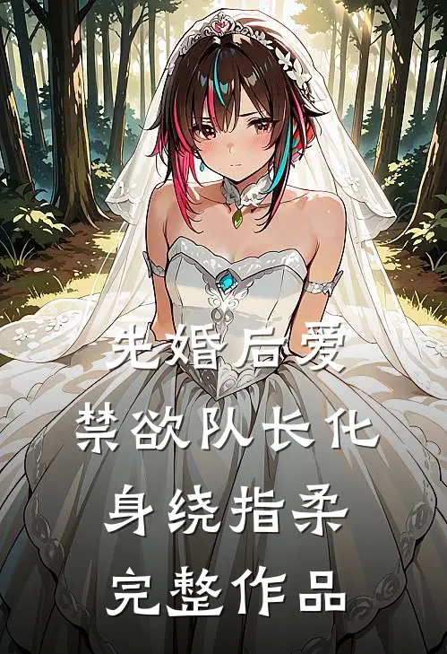 先婚后爱，禁欲队长化身绕指柔完整作品