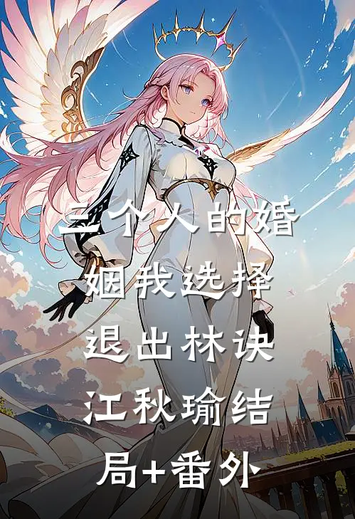 三个人的婚姻我选择退出林诀江秋瑜结局+番外