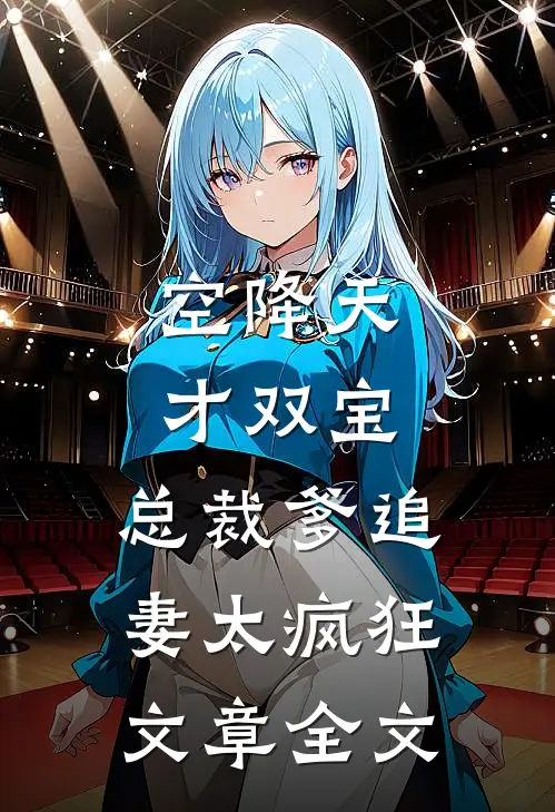 空降天才双宝，总裁爹追妻太疯狂文章全文