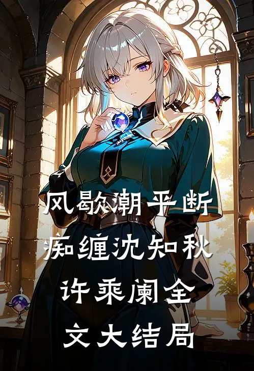 风歇潮平断痴缠沈知秋许乘阑全文大结局