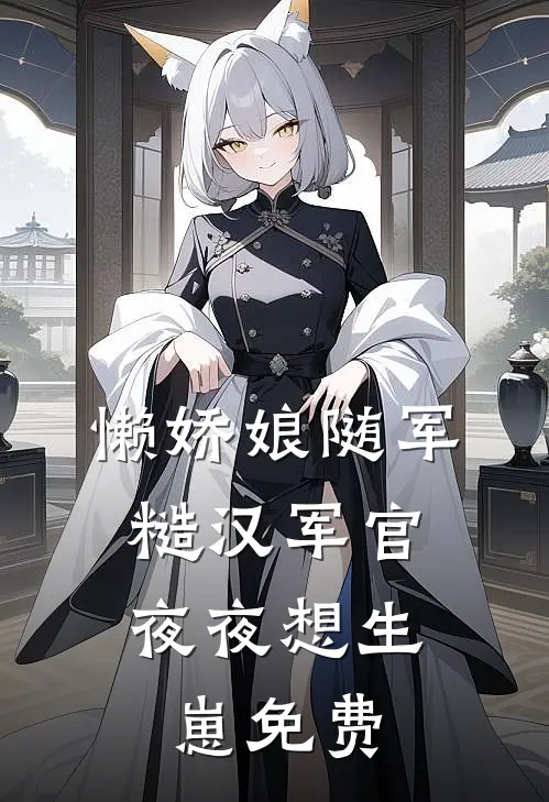 懒娇娘随军，糙汉军官夜夜想生崽免费
