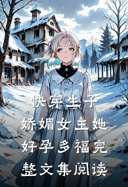 快穿生子：娇媚女主她好孕多福完整文集阅读