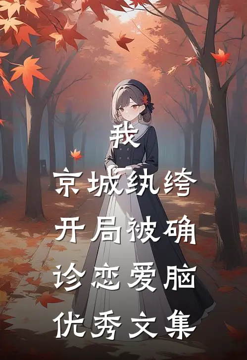 我，京城纨绔，开局被确诊恋爱脑优秀文集