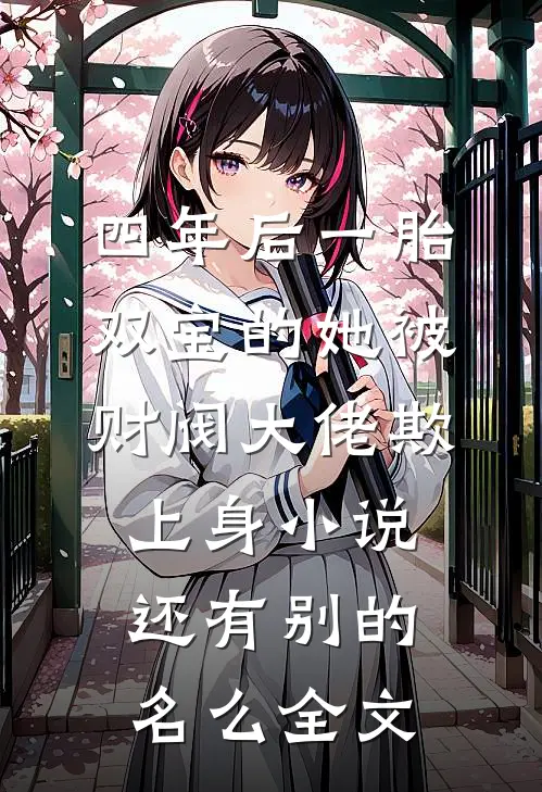 四年后一胎双宝的她被财阀大佬欺上身小说还有别的名么全文